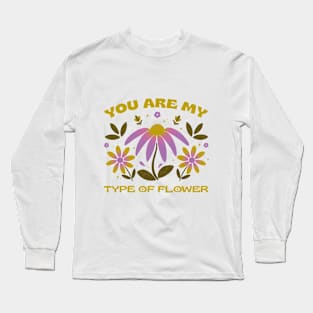 You are my type of flower Long Sleeve T-Shirt